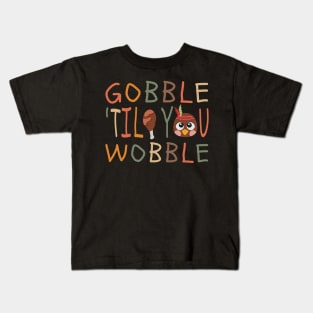 Gobble-til-you–wobble Kids T-Shirt